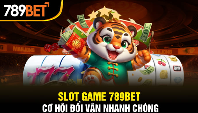 Slot game 789BET cơ hội đổi vận nhanh chóng